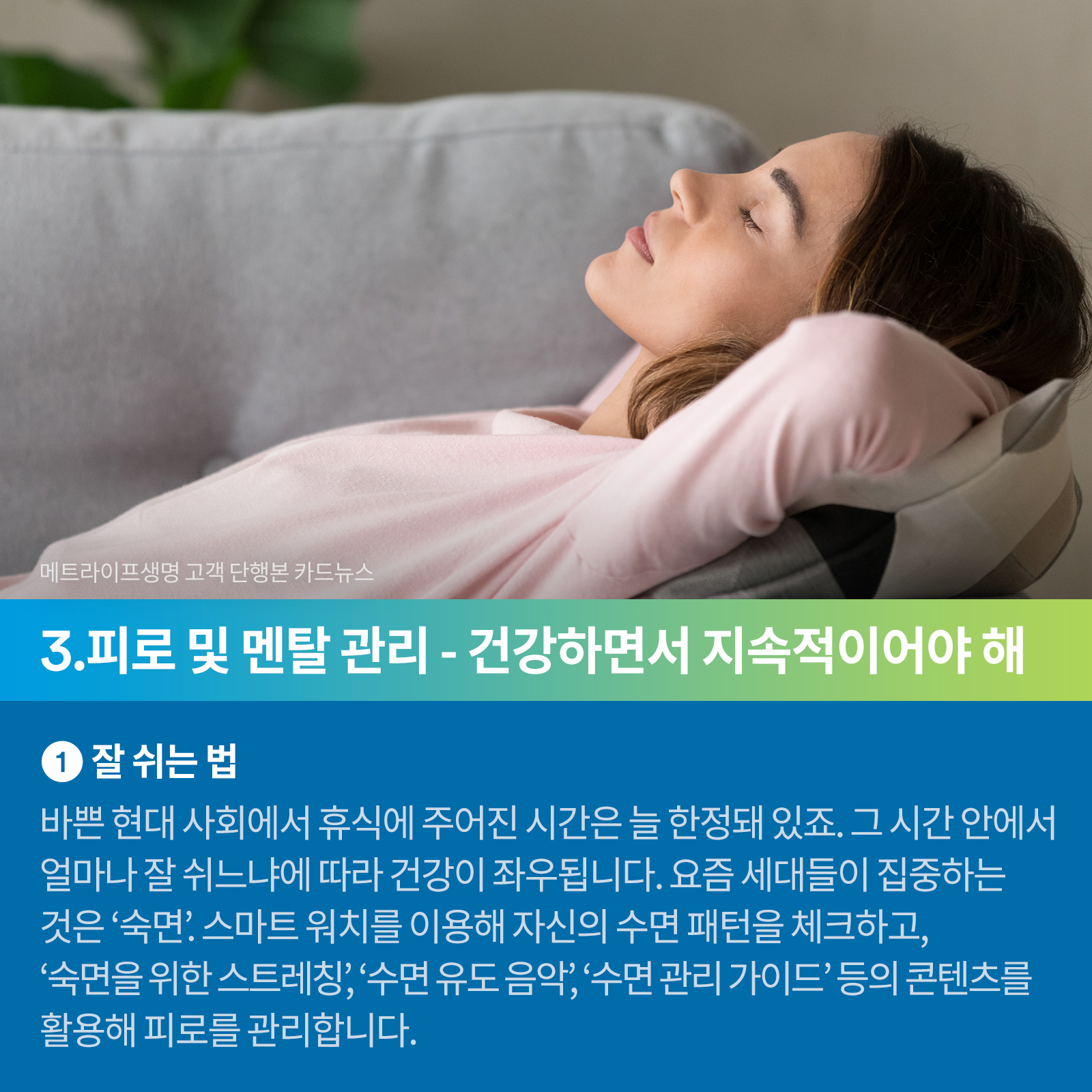 3) 피로 및 멘탈 관리 – 건강하면서 지속적이어야 해, 잘 쉬는 법, 바쁜 현대 사회에서 휴식에 주어진 시간은 늘 한정돼 있죠. 그 시간 안에서 얼마나 잘 쉬는냐는 건강이 좌우됩니다. 요즘 새대들이 집중하는 것은 ‘숙면’. 스마트 워치를 이용해 자신의 수면 패턴을 체크하고, ‘숙면을 위한 스트레칭’, ‘수면 유도 음악’, ‘수면 관리 가이드’ 등의 콘텐츠를 활용해 피로를 관리합니다.